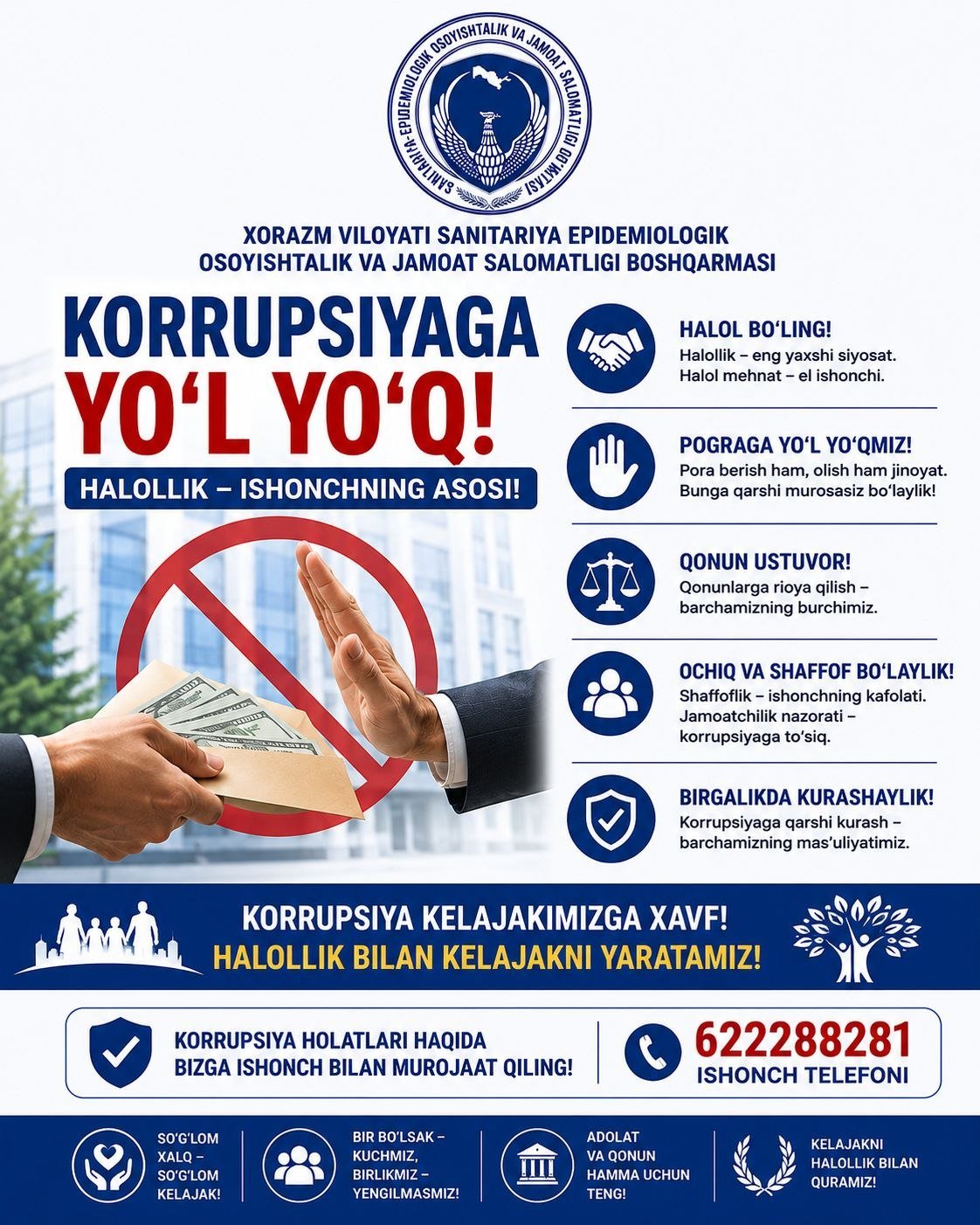 Hurmatli fuqarolar va hamkasblar! Xorazm viloyati Sanitariya-epidemiologik osoyishtalik va jamoat salomatligi boshqarmasi barchani korrupsiyaga nisbatan murosasiz bo‘lishga chaqiradi.